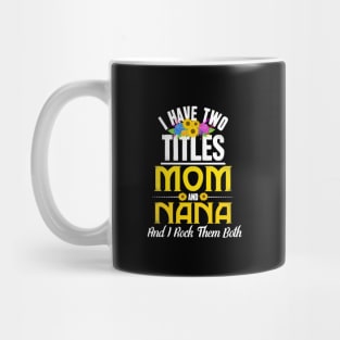 I Have Two Titles Mom And Nana And I Rock Them Both Mug